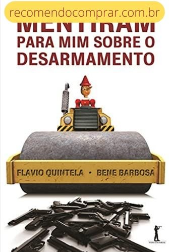 Capa do Livro Mentiram Para mim Sobre o Desarmamento, de Flavio Quintela e Benê Barbosa