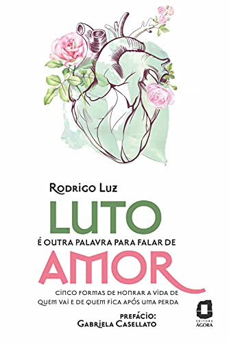 Capa de Luto é outra palavra para falar de amor: Cinco formas de honrar a vida de quem vai e de quem fica após uma perda, por Rodrigo Luz