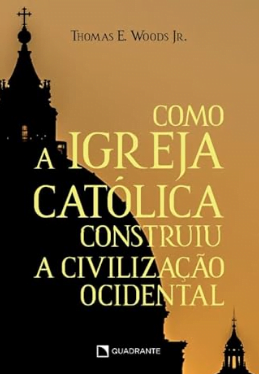 Capa do livro Como a Igreja Católica Construiu a Civilização Ocidental, por Thomas E. Woods Jr.