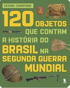 Capa do livro 120 objetos que contam a história do Brasil na Segunda Guerra Mundial