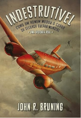 Capa do livro Indestrutível: O incrível homem que sobreviveu a 30 acidentes na Segunda Guerra Mundial