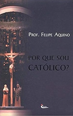 Capa do livro Por que sou Católico?, por Felipe Aquino