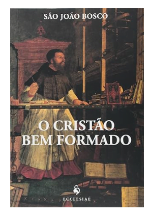 Livro O Cristão Bem Formado, por São João Bosco, que fecha a nossa lista dos melhores livros para jovens católicos.