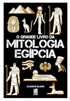 O Grande Livro da Mitologia Egípcia, por Claudio Blanc