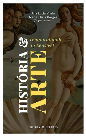 História da Arte: Temporalidades do Sensível, por Ana Lucia Vilela e Maria Elizia Borges